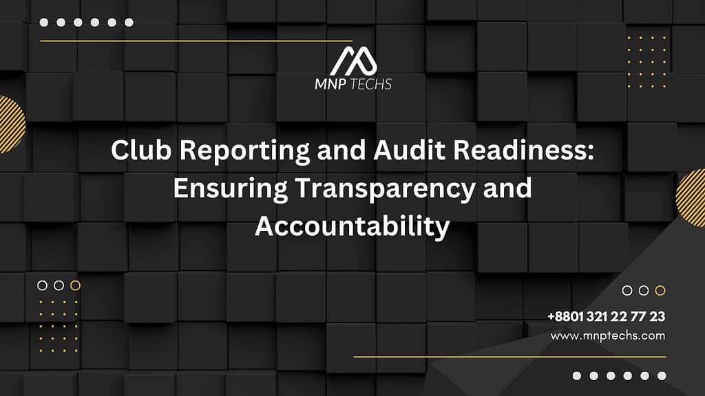 Club Reporting and Audit Readiness Ensuring Transparency and Accountability
