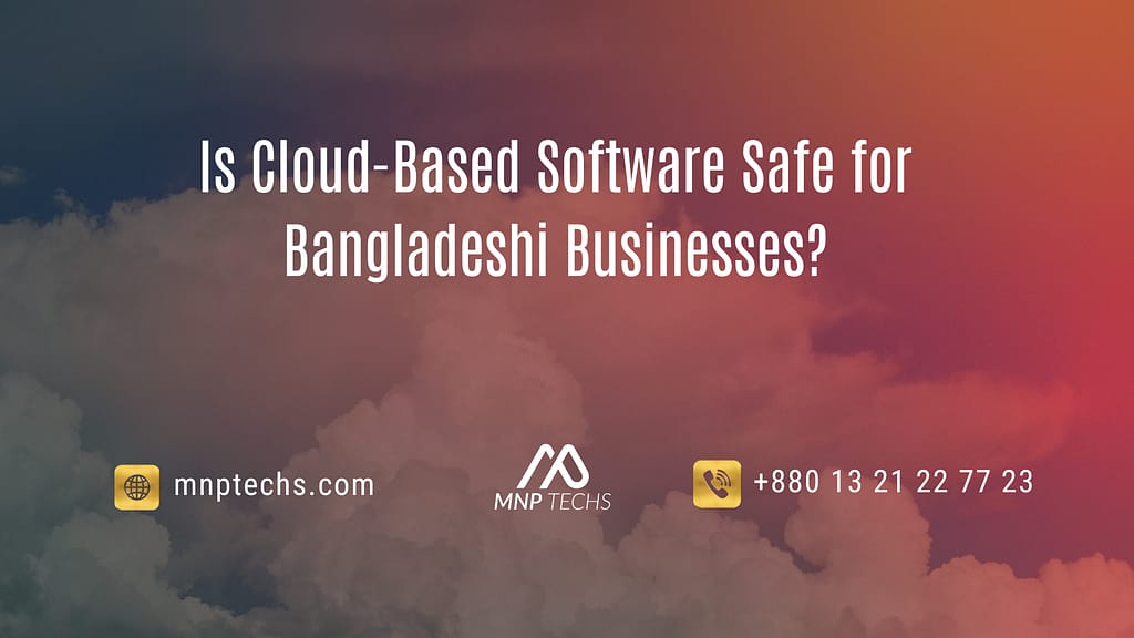 Is Cloud-Based Software Safe for Bangladeshi Businesses
