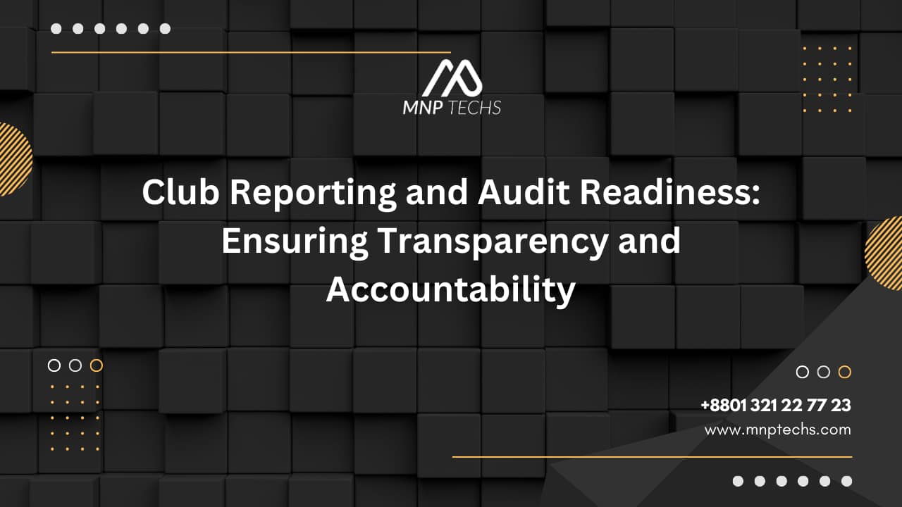 Club Reporting and Audit Readiness Ensuring Transparency and Accountability