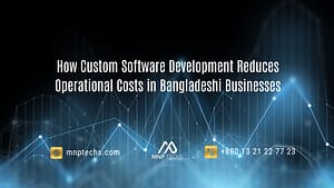 How Custom Software Development Reduces Operational Costs in Bangladeshi Businesses